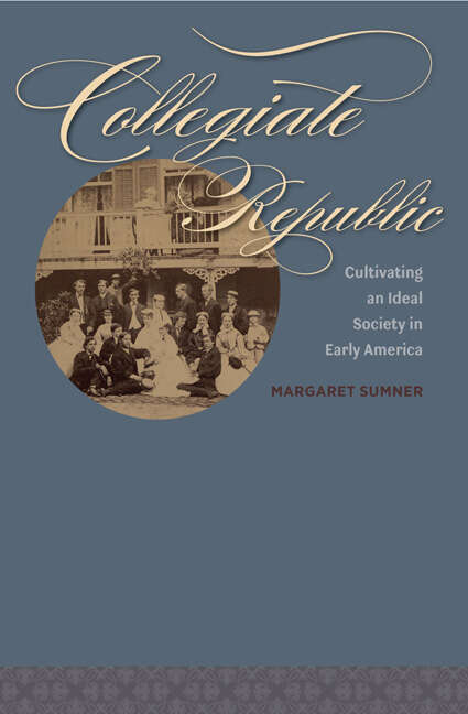 Book cover of Collegiate Republic: Cultivating an Ideal Society in Early America (Jeffersonian America)