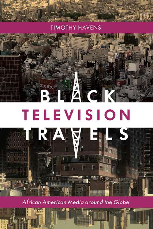 Book cover of Black Television Travels: African American Media around the Globe (Critical Cultural Communication #16)