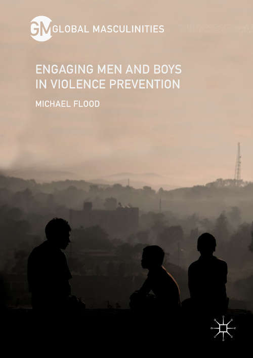 Engaging Men and Boys in Violence Prevention (Global Masculinities)