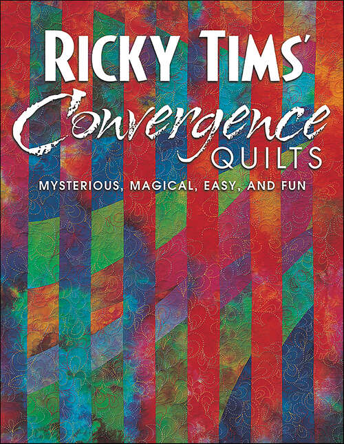 Book cover of Ricky Tims Convergence Quilts: Mysterious, Magical, Easy, and Fun