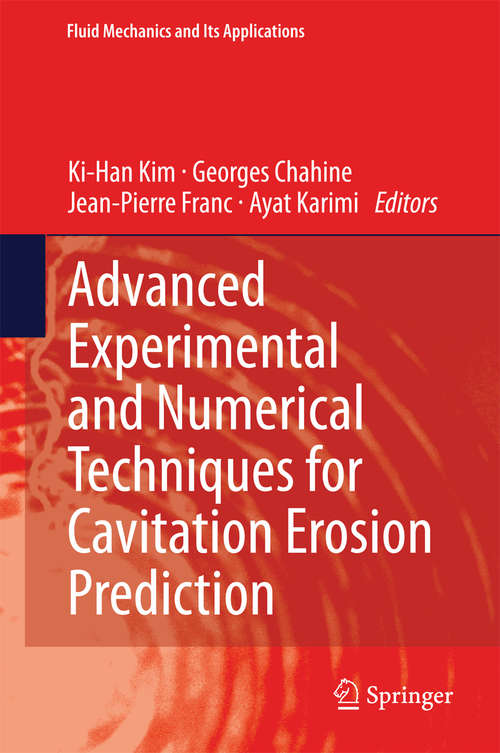 Advanced Experimental and Numerical Techniques for Cavitation Erosion Prediction (Fluid Mechanics and Its Applications #106)