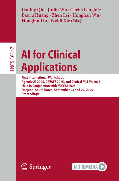 Book cover of AI for Clinical Applications: First International Workshops, Agentic AI 2025, CREATE 2025, and Clinical MLLMs 2025, Held in Conjunction with MICCAI 2025, Daejeon, South Korea, September 23 and 27, 2025, Proceedings (Lecture Notes in Computer Science #16147)