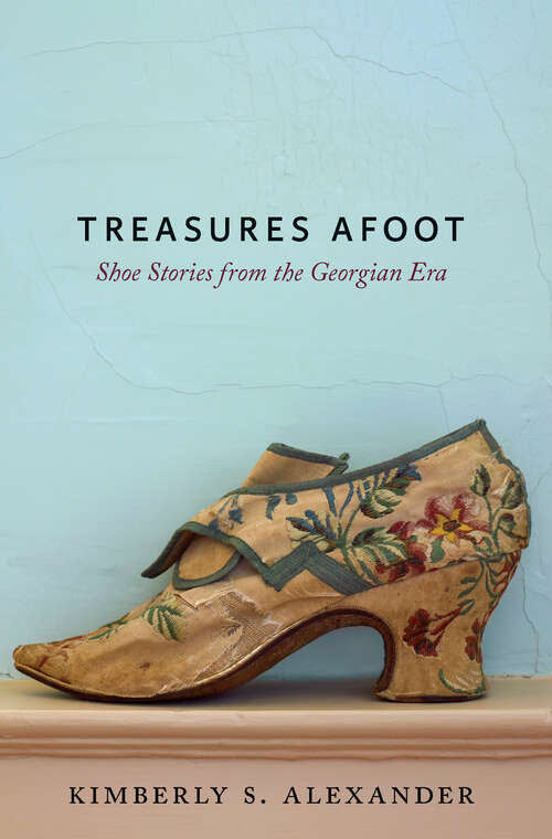 Book cover of Treasures Afoot: Shoe Stories from the Georgian Era
