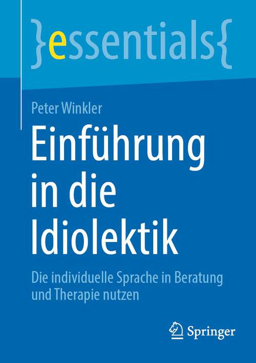 Book cover of Einführung in die Idiolektik: Die individuelle Sprache in Beratung und Therapie nutzen (1. Aufl. 2023) (essentials)