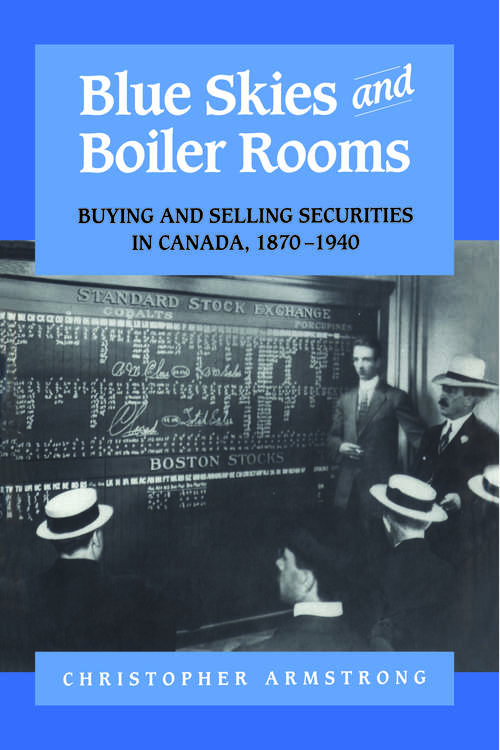 Book cover of Blue Skies and Boiler Rooms: Buying and Selling Securities in Canada, 1870-1940
