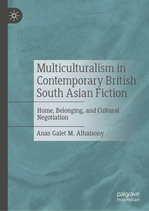 Book cover of Multiculturalism in Contemporary British South Asian Fiction: Home, Belonging, and Cultural Negotiation