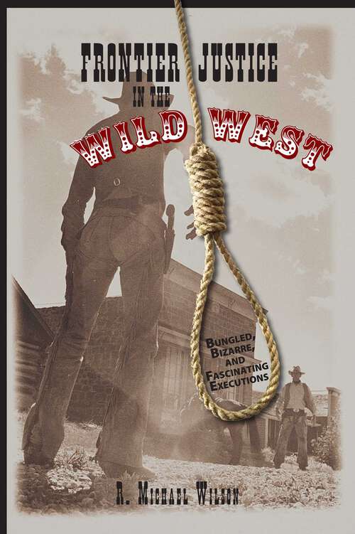 Book cover of Frontier Justice in the Wild West: Bungled, Bizarre, And Fascinating Executions (1st Edition)
