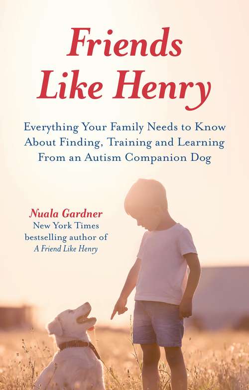 Book cover of Friends like Henry: Everything your family needs to know about finding, training and learning from an autism companion dog