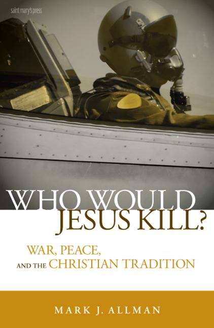 Who Would Jesus Kill?: War, Peace, And The Christian Tradition