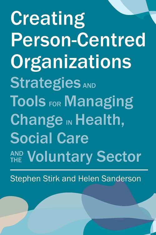 Creating Person-Centred Organisations: Strategies and Tools for Managing Change in Health, Social Care and the Voluntary Sector