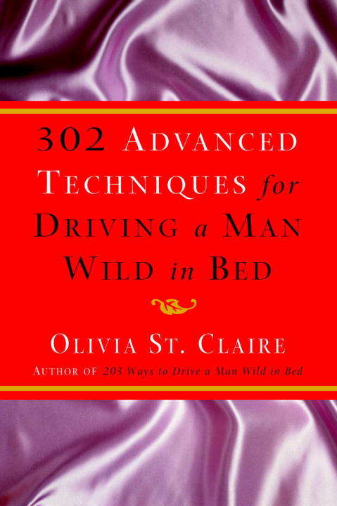 Book cover of 302 Advanced Techniques for Driving a Man Wild in Bed: The New Book by the Bestselling Author of 203 Ways to Drive a Man Wild in Bed