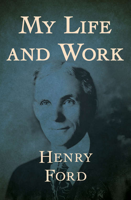 My Life and Work: Henry Ford's Autobiography, With A History Of The Ford Motor Company (hardcover)