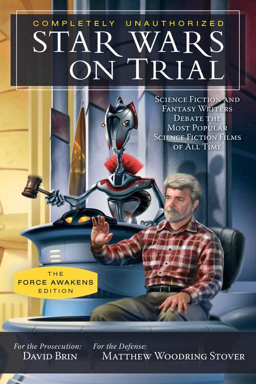 Book cover of Star Wars on Trial: Science Fiction and Fantasy Writers Debate the Most Popular Science Fiction Films of All Time