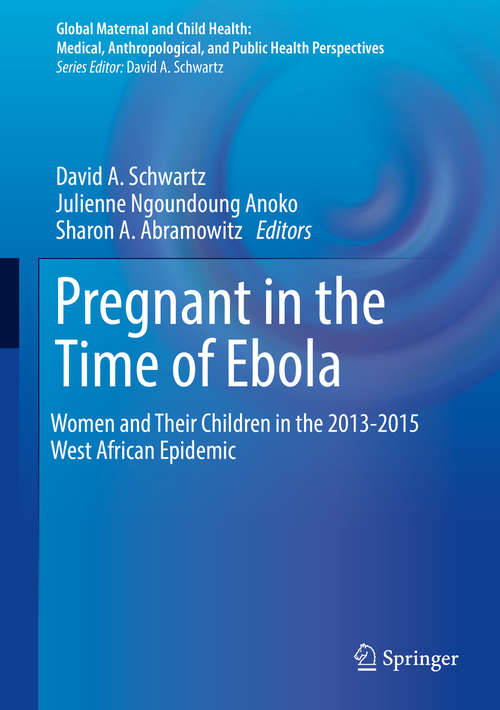 Pregnant in the Time of Ebola: Women And Their Children In The 2013-2015 West African Epidemic (Global Maternal and Child Health)