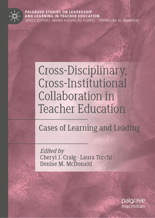Cross-Disciplinary, Cross-Institutional Collaboration in Teacher Education: Cases of Learning and Leading (Palgrave Studies on Leadership and Learning in Teacher Education)