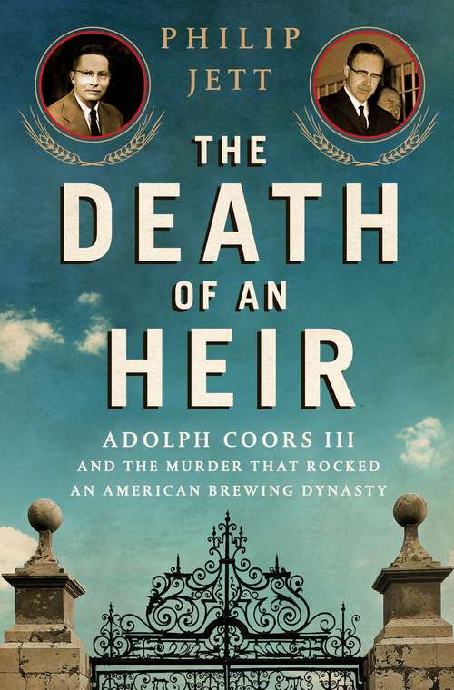 The Death of an Heir: Adolph Coors III and the Murder That Rocked an American Brewing Dynasty
