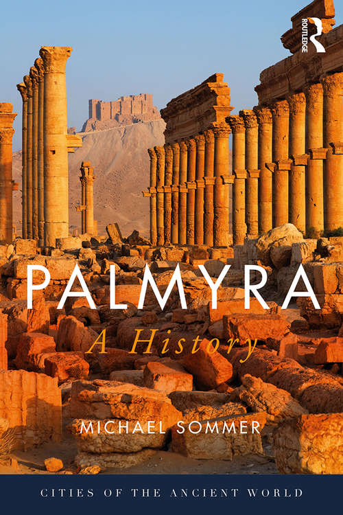 Palmyra: A History (Cities of the Ancient World)