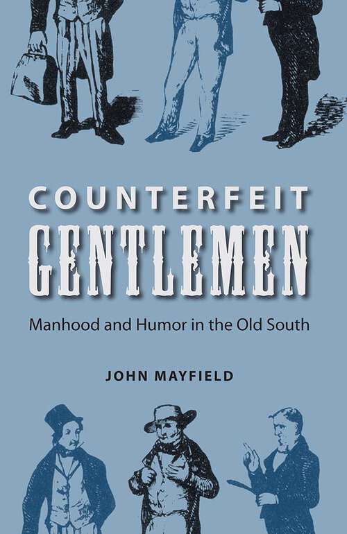 Book cover of Counterfeit Gentlemen: Manhood and Humor in the Old South (New Perspectives on the History of the South)