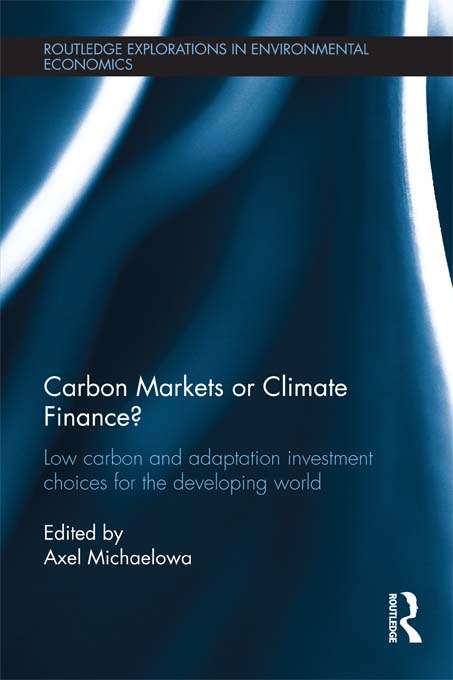Book cover of Carbon Markets or Climate Finance: Low Carbon and Adaptation Investment Choices for the Developing World (Routledge Explorations In Environmental Economics Ser. #34)