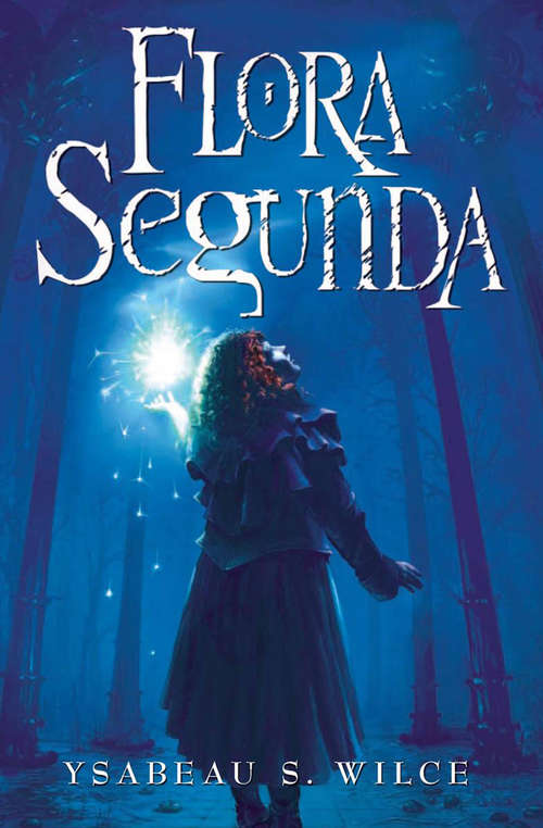 Book cover of Flora Segunda: Being the Magickal Mishaps of a Girl of Spirit, Her Glass-Gazing Sidekick, Two Ominous Butlers (One Blue), a House with Eleven Thousand Rooms, and a Red Dog (Flora Trilogy #1)
