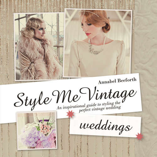 Book cover of Style Me Vintage: An Inspirational Guide to Styling the Perfect Vintage Wedding