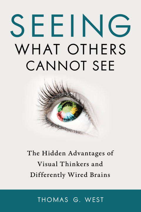 Book cover of Seeing What Others Cannot See: The Hidden Advantages of Visual Thinkers and Differently Wired Brains