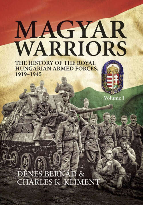 Book cover of Magyar Warriors: The History of the Royal Hungarian Armed Forces 1919–1945