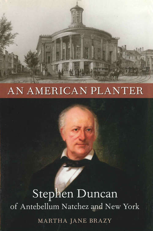 An American Planter: Stephen Duncan of Antebellum Natchez and New York (Southern Biography Series)