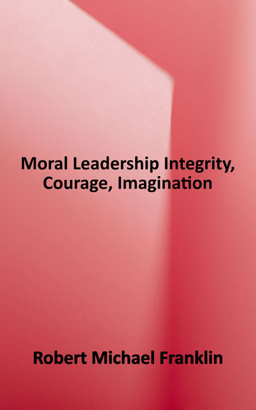 Book cover of Moral Leadership: Integrity, Courage, Imagination