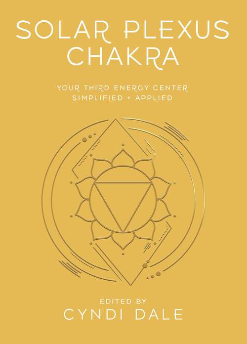 Book cover of Solar Plexus Chakra: Your Third Energy Center Simplified and Applied (Llewellyn's Chakra Essentials)