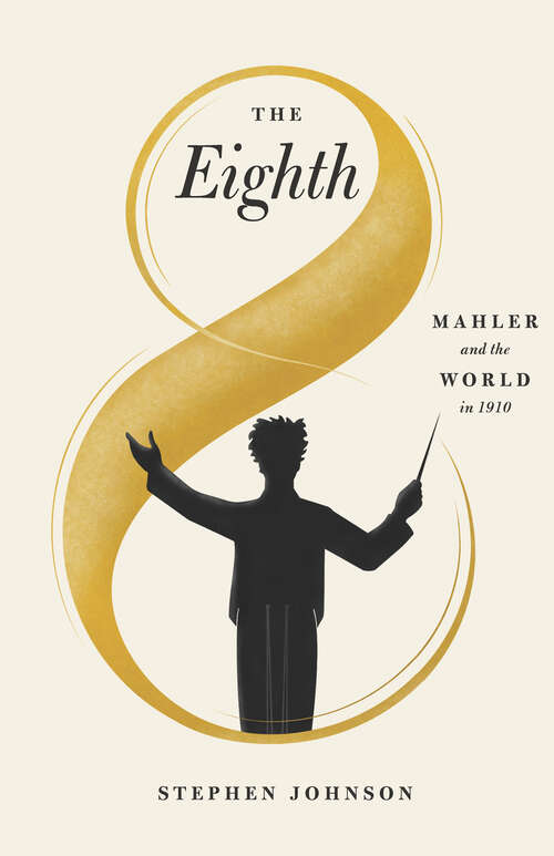 Book cover of The Eighth: Mahler and the World in 1910