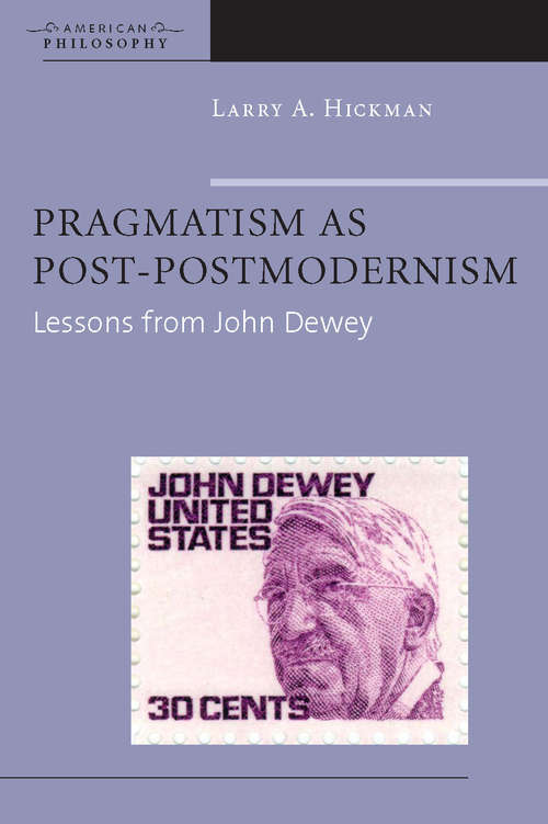Pragmatism as Post-Postmodernism: Lessons from John Dewey (American Philosophy)