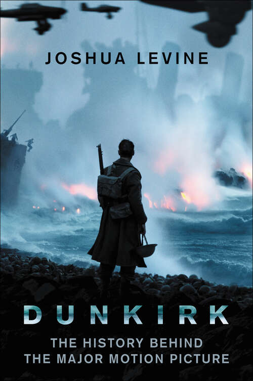 Book cover of Dunkirk: The History Behind the Major Motion Picture