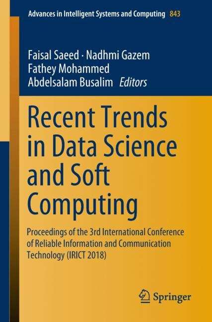 Recent Trends in Data Science and Soft Computing: Proceedings of the 3rd International Conference of Reliable Information and Communication Technology (IRICT 2018) (Advances in Intelligent Systems and Computing #843)