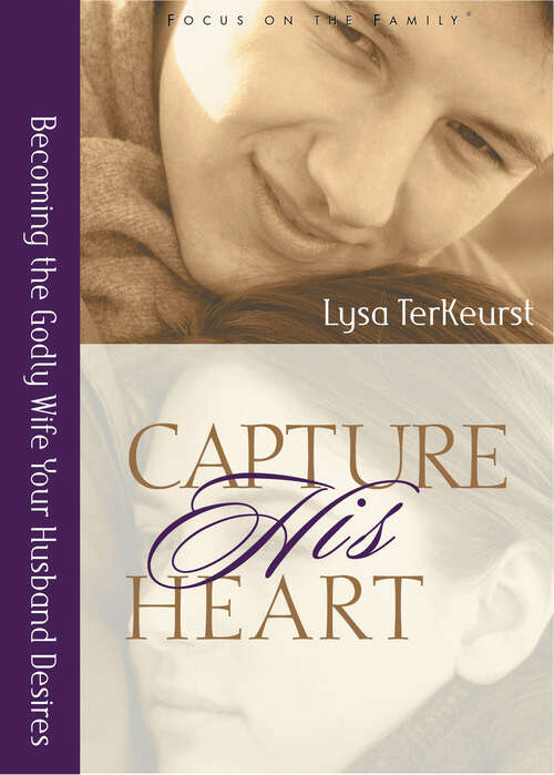 Book cover of Capture His Heart: Becoming the Godly Wife Your Husband Desires (New Edition)