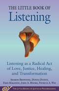 Little Book of Listening: Listening as a Radical Act of Love, Justice, Healing, and Transformation (Justice and Peacebuilding)