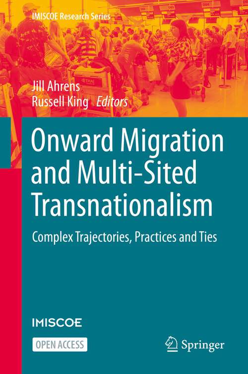 Onward Migration and Multi-Sited Transnationalism: Complex Trajectories, Practices and Ties (IMISCOE Research Series)