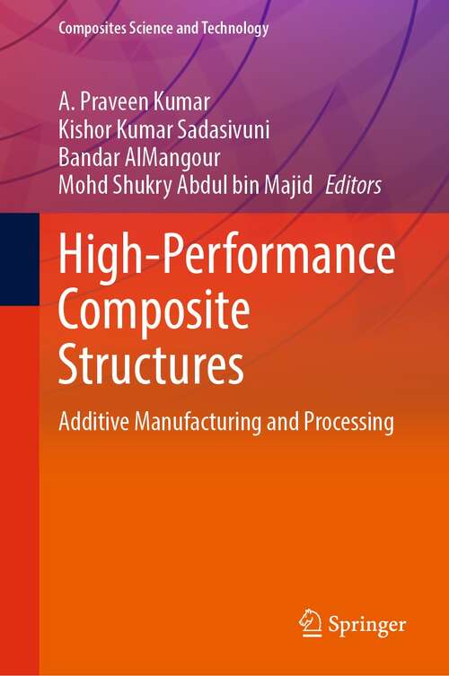 High-Performance Composite Structures: Additive Manufacturing and Processing (Composites Science and Technology)