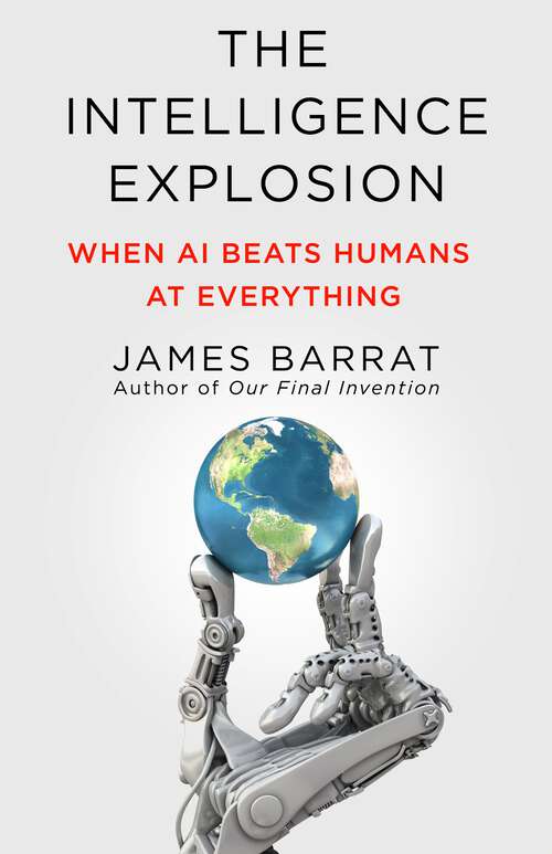Book cover of The Intelligence Explosion: When AI Beats Humans at Everything
