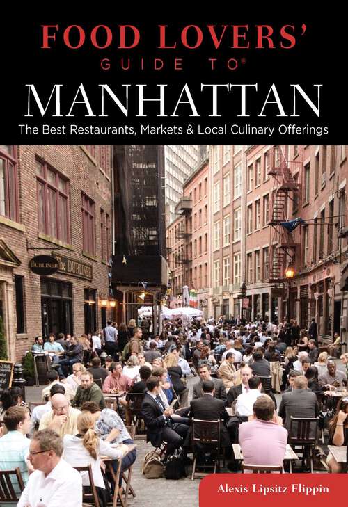 Book cover of Food Lovers' Guide to® Manhattan: The Best Restaurants, Markets & Local Culinary Offerings (1st Edition) (Food Lovers' Series)