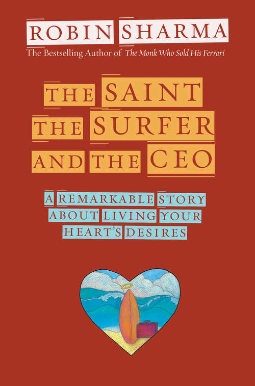 Book cover of The Saint, the Surfer, and the CEO: A Remarkable Story About Living Your Heart's Desires