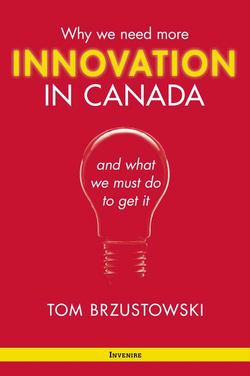 Book cover of Innovation in Canada: Why We Need More and What We Must Do to Get It