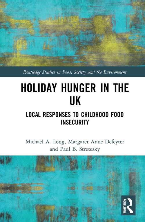 Holiday Hunger in the UK: Local Responses to Childhood Food Insecurity (Routledge Studies in Food, Society and the Environment)