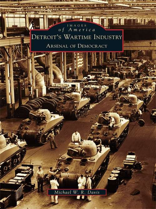 Detroit's Wartime Industry: Arsenal of Democracy