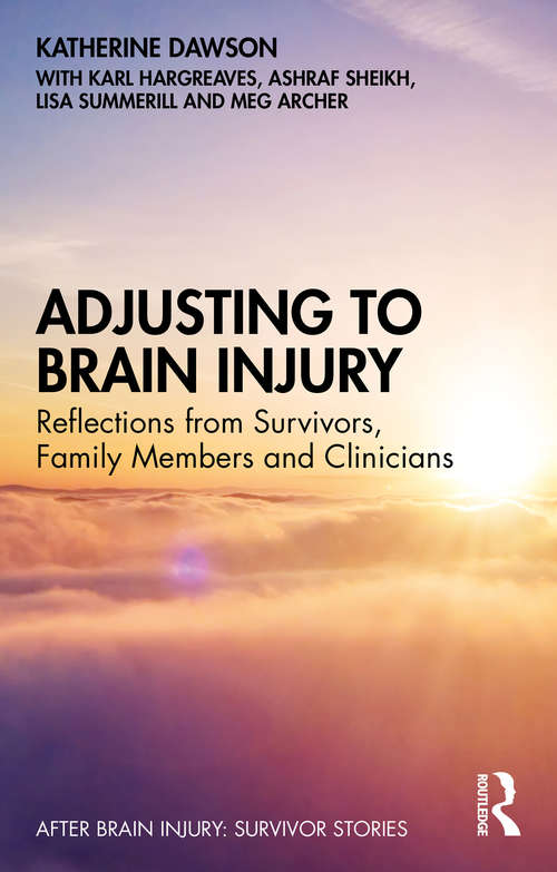 Adjusting to Brain Injury: Reflections from Survivors, Family Members and Clinicians (After Brain Injury: Survivor Stories)