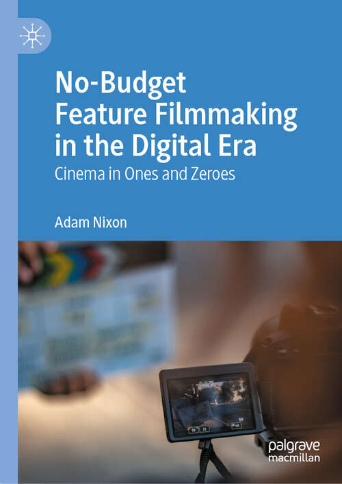 Book cover of No-Budget Feature Filmmaking in the Digital Era: Cinema in Ones and Zeroes