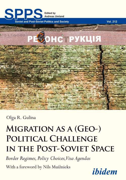 Migration as a: Border Regimes, Policy Choices, Visa Agendas (Soviet and Post-Soviet Politics and Society #212)