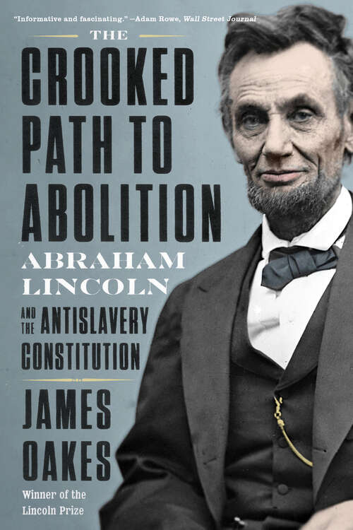 The Crooked Path to Abolition: Abraham Lincoln And The Antislavery Constitution