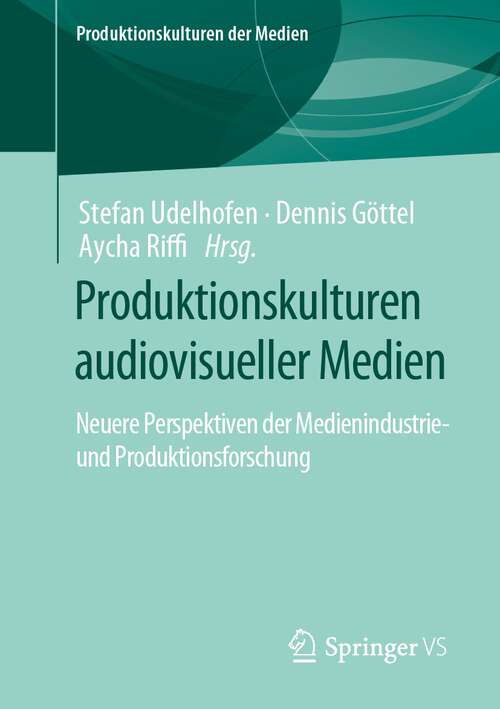 Book cover of Produktionskulturen audiovisueller Medien: Neuere Perspektiven der Medienindustrie- und Produktionsforschung (1. Aufl. 2023) (Produktionskulturen der Medien)