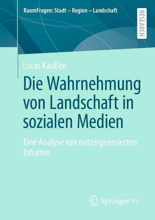 Book cover of Die Wahrnehmung von Landschaft in sozialen Medien: Eine Analyse von nutzergenerierten Inhalten (1. Aufl. 2021) (RaumFragen: Stadt – Region – Landschaft)